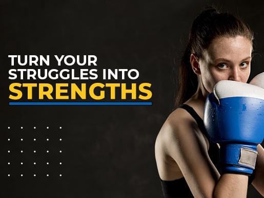 Turn Your Struggles into Strengths