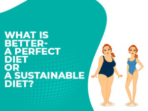 What is better- A Perfect Diet or A Sustainable Diet?