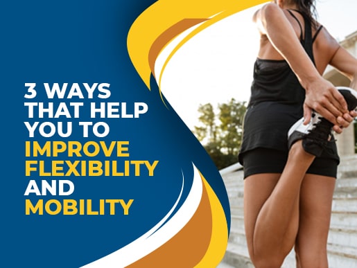 3 Ways that Help You to Improve Flexibility and Mobility