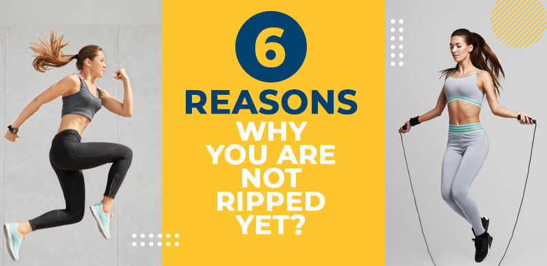 6 reasons why you are not ripped yet?  