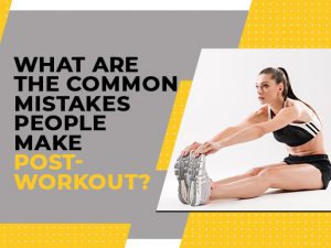 What are the common mistakes people make post-workout?