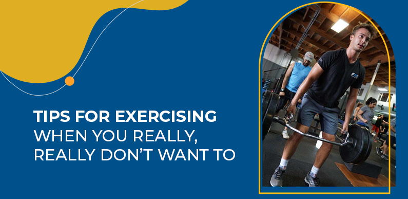 Tips for Exercising When You Really, Really Don’t Want To 