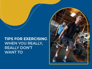 Tips for Exercising When You Really, Really Don’t Want To