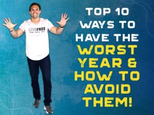 Top 10 Ways to Have the Worst Year & How To Avoid Them!